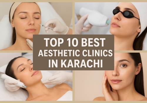 Top 10 Best Aesthetic Clinics in Karachi 2025: A Complete Guide to the Best Clinics for Beauty & Skin