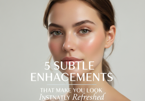 5 Subtle Enhancements That Make You Look Instantly Refreshed